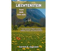 LIECHTENSTEIN Travel Guide 2025-2026: Your Gateway to Alpine Serenity, Timeless Towns, and Cultural Riches
