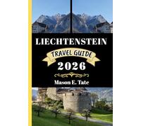 LIECHTENSTEIN TRAVEL GUIDE 2026: Your travel companion To Explore and Enjoy the attractions of this must-visit destination.