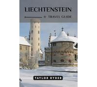 LIECHTENSTEIN TRAVEL GUIDE: Discover Liechtenstein’s Alpine Charm - Top Attractions, Outdoor Adventures, Culture, Itineraries, Local Tips for an Unforgettable Experience