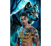 LIÉE PAR LA MARQUE DE L’ALPHA: Une Romance Paranormale de Loups Métamorphes et d’Âmes Sœurs