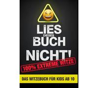 LIES DIESES BUCH NICHT - Das Witzebuch für Kids ab 10. 100% Extreme Witze. 100% Offline