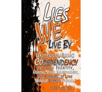 Lies We Live By: Understanding Codependency Through Identity, Healing Your Relationships, and Learning to Love Without Losing Yourself