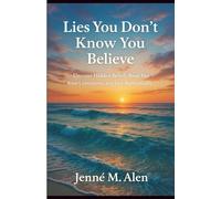 Lies You Don't Know You Believe: Uncover Hidden Beliefs, Break Free from Limitations, and Live Authentically