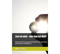 Liest du mich - oder lese ich dich?: Wie deine Überzeugungen die Realität filtern und wie du deinen Blick zurückgewinnst.