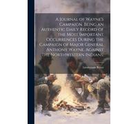 Lieutenant Boye A Journal of Wayne's Campaign. Being an Authentic Da (Tascabile)