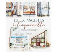Lieux insolites à l'aquarelle: 20 projets, exercices créatifs & gabarits à télécharger