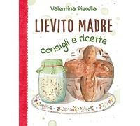 Lievito madre. Consigli e ricette