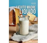 Libri Pagani Oscar - Lievito Madre Liquido. Dalla Tecnica Alle Ricette, Tutti I