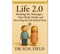 Life 2.0: Reading the Messages Your Body Sends - and Rewriting the Life Behind Them