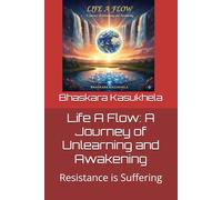 Life A Flow: A Journey of Unlearning and Awakening: Resistance is Suffering