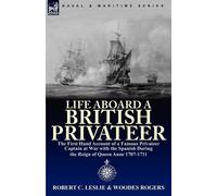Life Aboard a British Privateer: The First Hand Account of a Famous Privat...