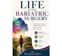 LIFE AFTER BARIATRIC SURGERY: The Complete Guide to Preparing for Surgery, Recovery, and Your New Life