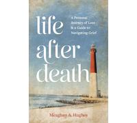 Life After Death: A Personal Journey of Loss & A Guide to Navigating Grief