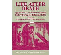 Life after Death: Approaches to a Cultural and Social History During the 1940s and 1950s: Approaches to a Cultural and Social History of Europe During the 1940s and 1950s