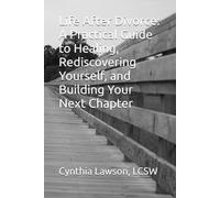 Life After Divorce: A Practical Guide to Healing, Rediscovering Yourself, and Building Your Next Chapter