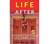 Life After Estrangement: A Guide for Parents Cut Off by Adult Children and A Compassionate Roadmap to Grief, Growth, and Letting Go Without Giving Up Hope