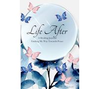 Life After: Finding My Way Towards Peace: Healing Journal