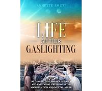 Life After Gaslighting: 90 Days to Healing, Boundaries, and Emotional Freedom After Manipulation and Mental Abuse
