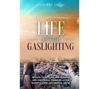 Life After Gaslighting: 90 Days to Healing, Boundaries, and Emotional Freedom After Manipulation and Mental Abuse
