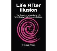 Life After Illusion: The Search for a Less False Life When Ready-Made Answers Collapse