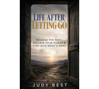 Life After Letting Go: Release the Past, Reclaim Your Power & Step Into What's Next