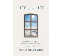 Life After Life: Exploring the Bible's Wonderful Promises About Heaven and Eternity