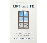 Life After Life: Exploring the Bible's Wonderful Promises About Heaven and Eternity