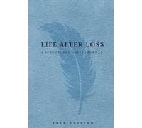 Life After Loss A Structured Grief Journal: Teen Edition