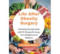Life After Obesity Surgery: A Healthy Lifestyle Guide with 70+ Recipes for Long-Term Weight Loss & Wellness