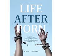 Life After Porn: HEALING from pornography addiction using biblical principles and the 12 steps