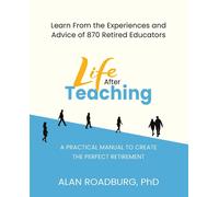Life After Teaching - Roadburg Alan Ph.D.