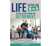 Life After the 9-to-5: The Fun-Filled Playbook for Retirement: Rediscover Joy, Adventure, and Purpose in Your Well-Earned Free Time!