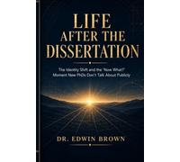 LIFE AFTER THE DISSERTATION: The Identity Shift and the "Now What?" Moment New PhDs Don't Talk About Publicly