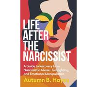 Life After The Narcissist: A Guide to Recovery from Narcissistic Abuse, Gaslighting, and Emotional Manipulation