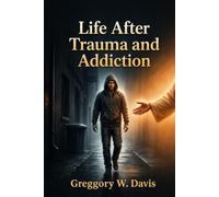 Life After Trauma and Addiction