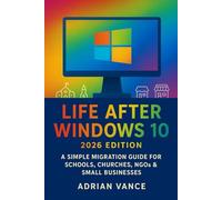 Life After Windows 10 (2026 Edition) A Simple Migration Guide for Schools, Churches, NGOs & Small Businesses: Step-by-Step Paths to Windows 11, Linux, and Chromebooks Without Breaking the Budget