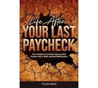 Life After Your Last Paycheck: Your Guide to Turning a Successful Career into a Well-earned Retirement