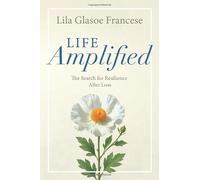 Life Amplified: The Search for Resilience After Loss