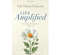Life Amplified: The Search for Resilience After Loss