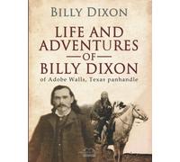 Life and adventures of "Billy" Dixon, of Adobe Walls, Texas panhandle