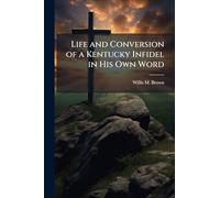 Life and Conversion of a Kentucky Infidel in His Own Word