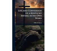 Life and Conversion of a Kentucky Infidel in His Own Word