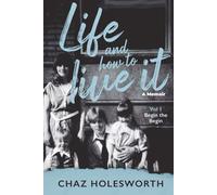 Life and How to Live It: Volume one: Begin the Begin