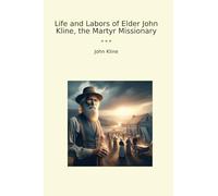 Life and Labors of Elder John Kline, the Martyr Missionary