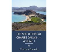Life and Letters of Charles Darwin - Volume 1: Autobiography, Letters, and the Beagle Voyage (Annotated)