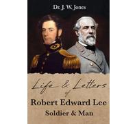 Life and Letters of Robert Edward Lee: Soldier and Man