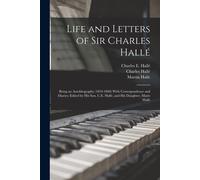 Life and Letters of Sir Charles Hallé; Being an Autobiography (1819-1860) ...