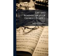 Life And Reminiscences Of George J. Elvey, ...