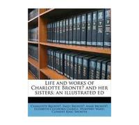 Life and works of Charlotte Brontë and her sisters; an illustrated ed