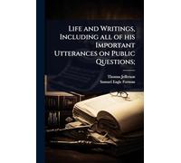 Life and Writings, Including all of his Important Utterances on Public Questions;